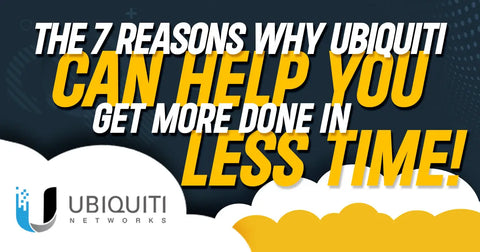 The 7 Ways Ubiquiti Networks Can Help You Get More Done in Less Time