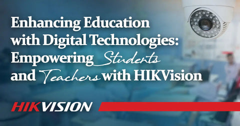 Enhancing Education with Digital Technologies: Empowering Students and Teachers with HIKVision