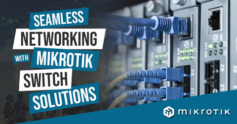 Seamless Networking with MikroTik Switch Solutions